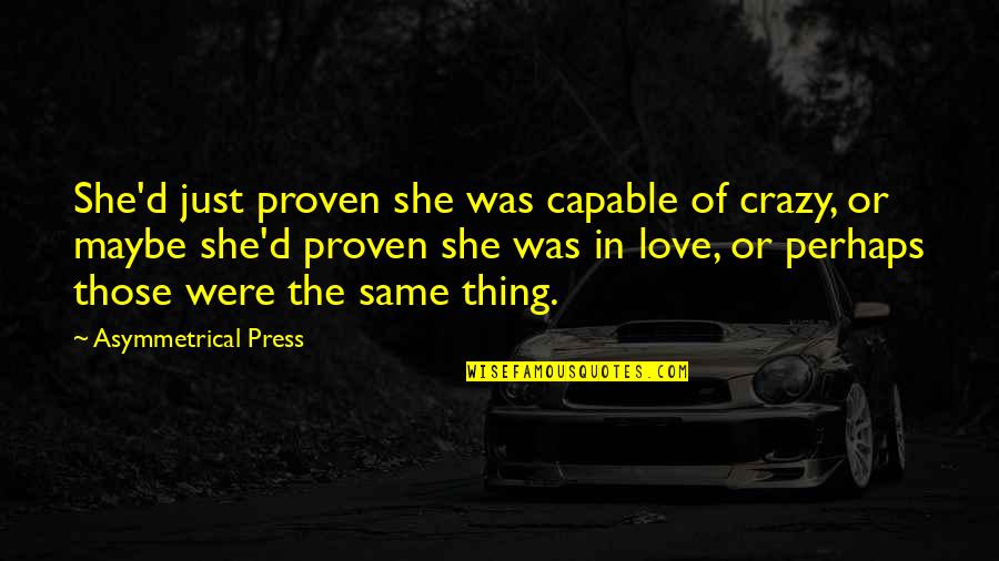 Maybe Perhaps Quotes By Asymmetrical Press: She'd just proven she was capable of crazy,