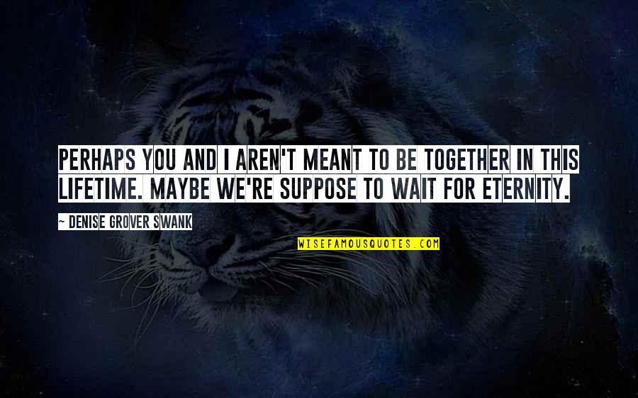 Maybe Perhaps Quotes By Denise Grover Swank: Perhaps you and I aren't meant to be