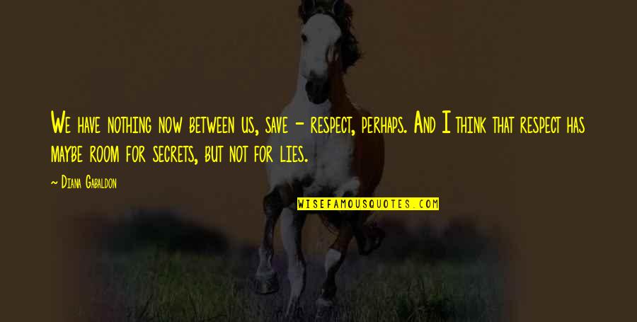 Maybe Perhaps Quotes By Diana Gabaldon: We have nothing now between us, save -