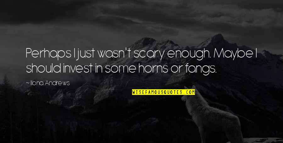 Maybe Perhaps Quotes By Ilona Andrews: Perhaps I just wasn't scary enough. Maybe I