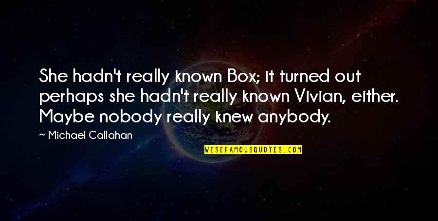 Maybe Perhaps Quotes By Michael Callahan: She hadn't really known Box; it turned out