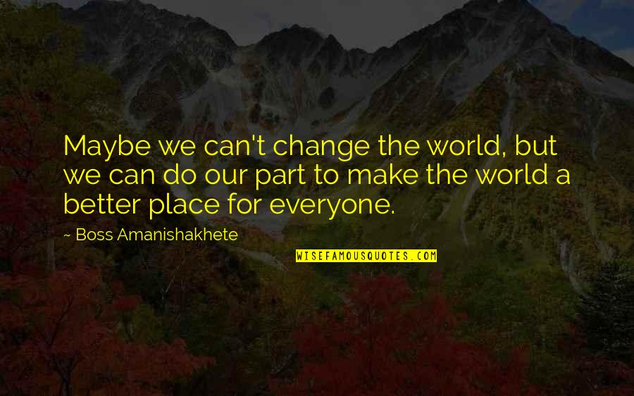 Maybe Quotes And Quotes By Boss Amanishakhete: Maybe we can't change the world, but we