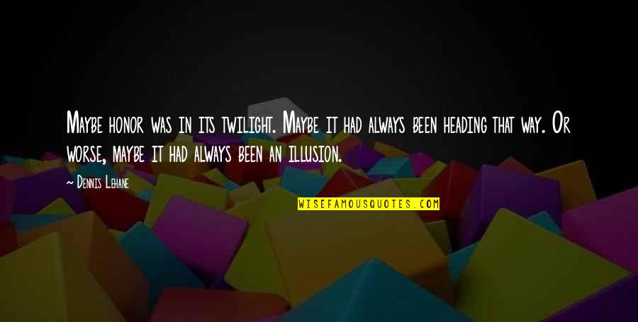 Maybe Quotes And Quotes By Dennis Lehane: Maybe honor was in its twilight. Maybe it