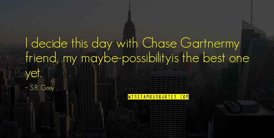 Maybe Quotes And Quotes By S.R. Grey: I decide this day with Chase Gartnermy friend,