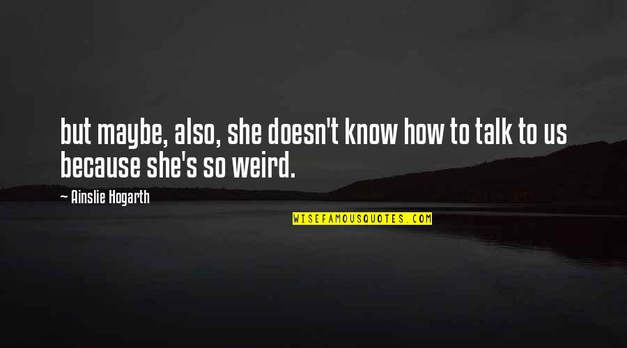 Maybe She Quotes By Ainslie Hogarth: but maybe, also, she doesn't know how to