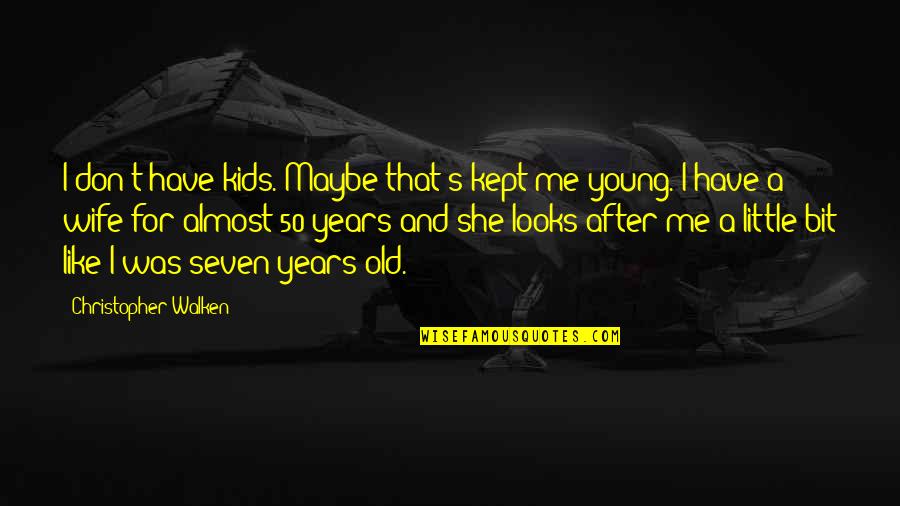 Maybe She Quotes By Christopher Walken: I don't have kids. Maybe that's kept me Maybe She Quotes By Christopher Walken: I don't have kids. Maybe that's kept me