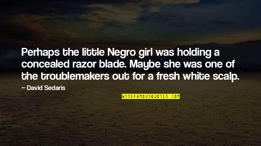 Maybe She Quotes By David Sedaris: Perhaps the little Negro girl was holding a Maybe She Quotes By David Sedaris: Perhaps the little Negro girl was holding a