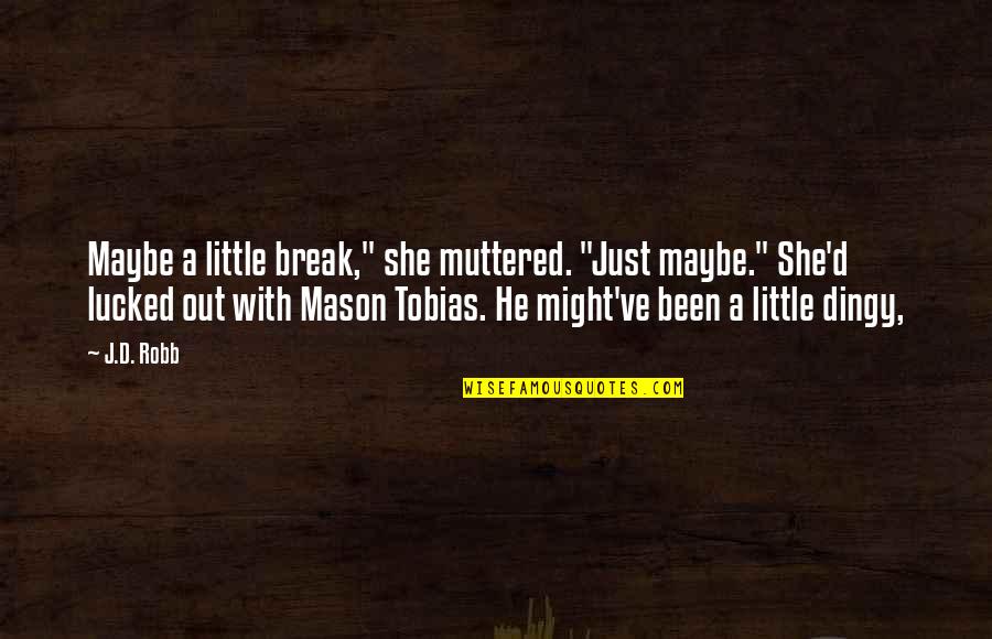 Maybe She Quotes By J.D. Robb: Maybe a little break," she muttered. "Just maybe." Maybe She Quotes By J.D. Robb: Maybe a little break," she muttered. "Just maybe."