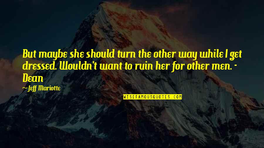 Maybe She Quotes By Jeff Mariotte: But maybe she should turn the other way Maybe She Quotes By Jeff Mariotte: But maybe she should turn the other way