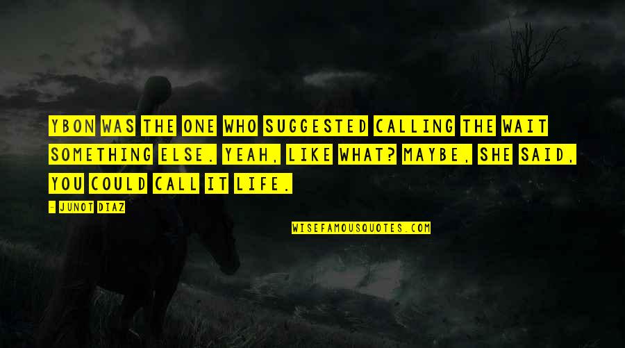 Maybe She Quotes By Junot Diaz: Ybon was the one who suggested calling the