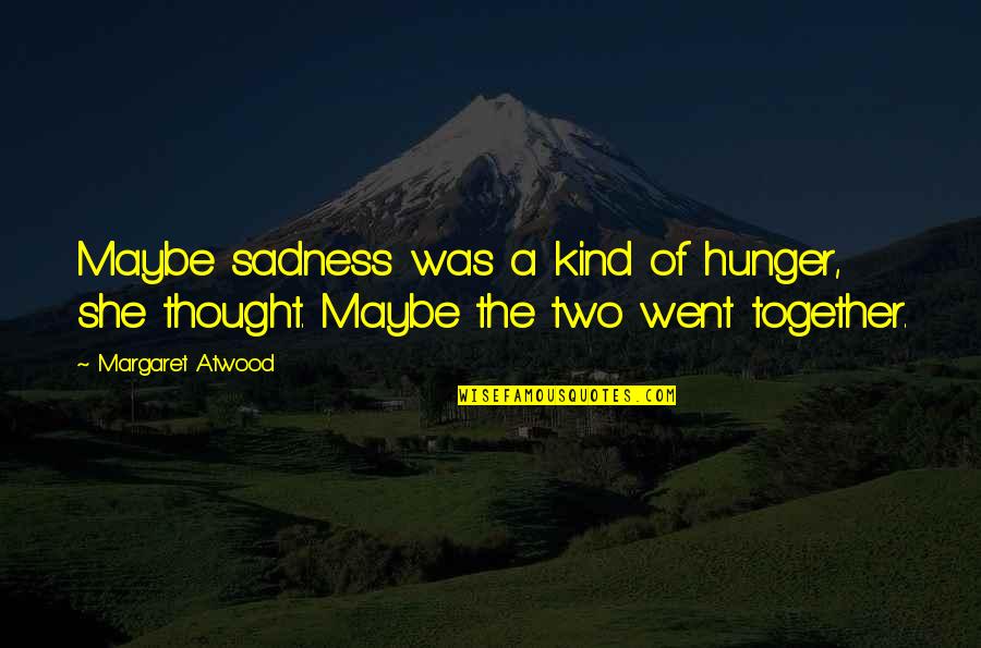 Maybe She Quotes By Margaret Atwood: Maybe sadness was a kind of hunger, she