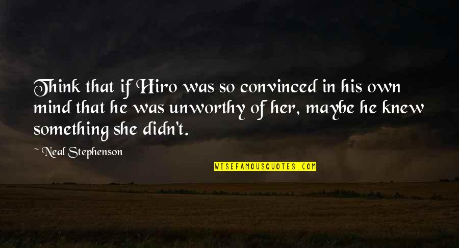 Maybe She Quotes By Neal Stephenson: Think that if Hiro was so convinced in Maybe She Quotes By Neal Stephenson: Think that if Hiro was so convinced in