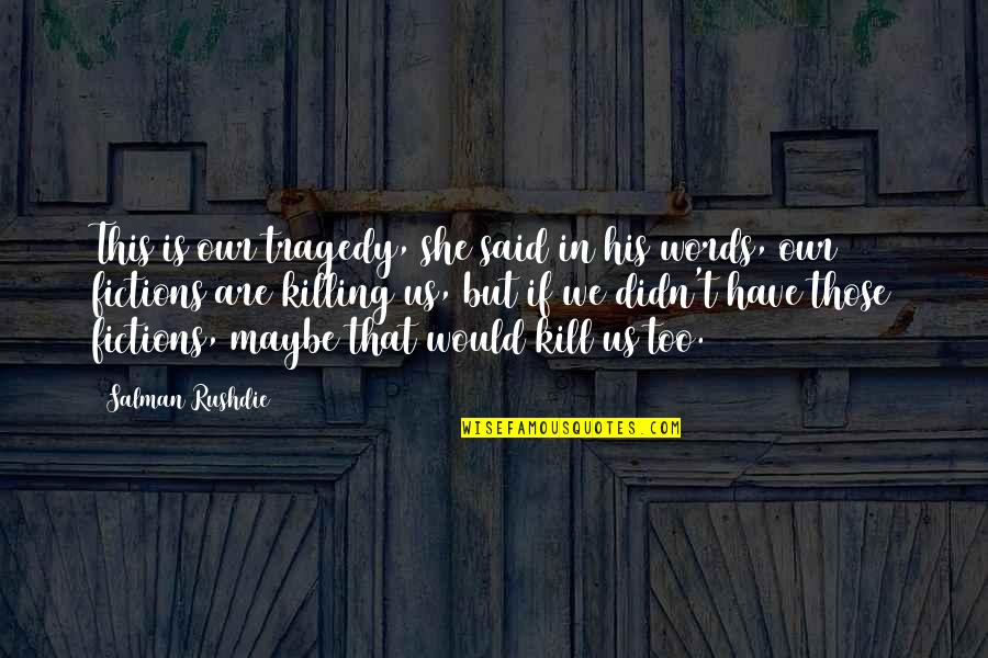 Maybe She Quotes By Salman Rushdie: This is our tragedy, she said in his Maybe She Quotes By Salman Rushdie: This is our tragedy, she said in his