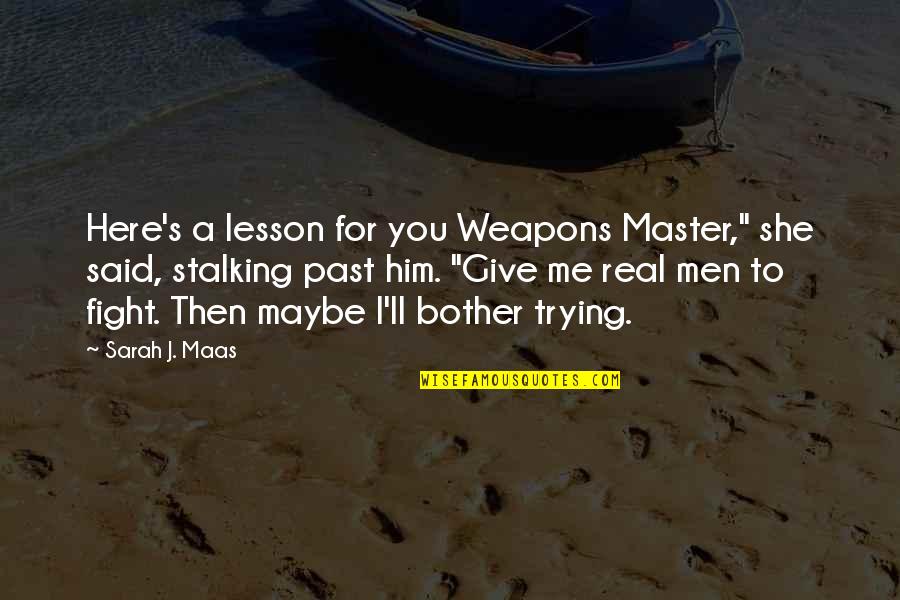 Maybe She Quotes By Sarah J. Maas: Here's a lesson for you Weapons Master," she Maybe She Quotes By Sarah J. Maas: Here's a lesson for you Weapons Master," she