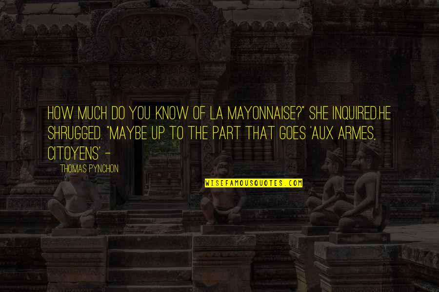 Maybe She Quotes By Thomas Pynchon: How much do you know of La Mayonnaise?" Maybe She Quotes By Thomas Pynchon: How much do you know of La Mayonnaise?"