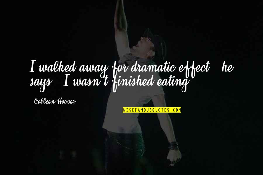 Maybe Someday Colleen Hoover Quotes By Colleen Hoover: I walked away for dramatic effect," he says.