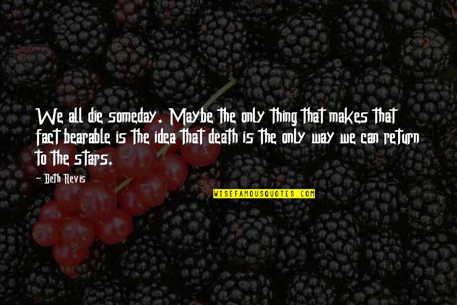Maybe They Are Not Stars Quotes By Beth Revis: We all die someday. Maybe the only thing
