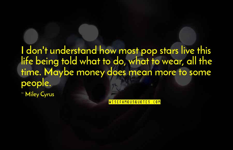 Maybe They Are Not Stars Quotes By Miley Cyrus: I don't understand how most pop stars live