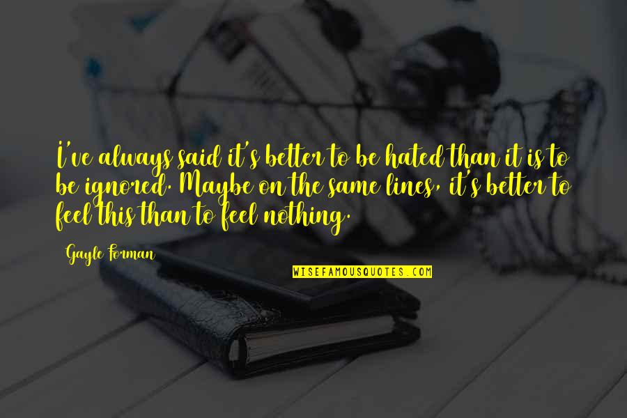 Maybe This Is It Quotes By Gayle Forman: I've always said it's better to be hated