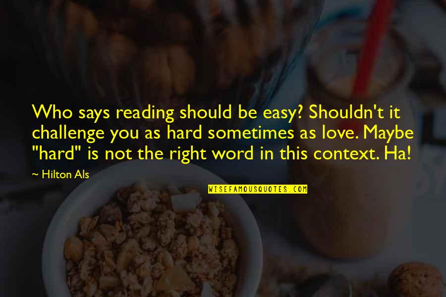 Maybe This Is It Quotes By Hilton Als: Who says reading should be easy? Shouldn't it