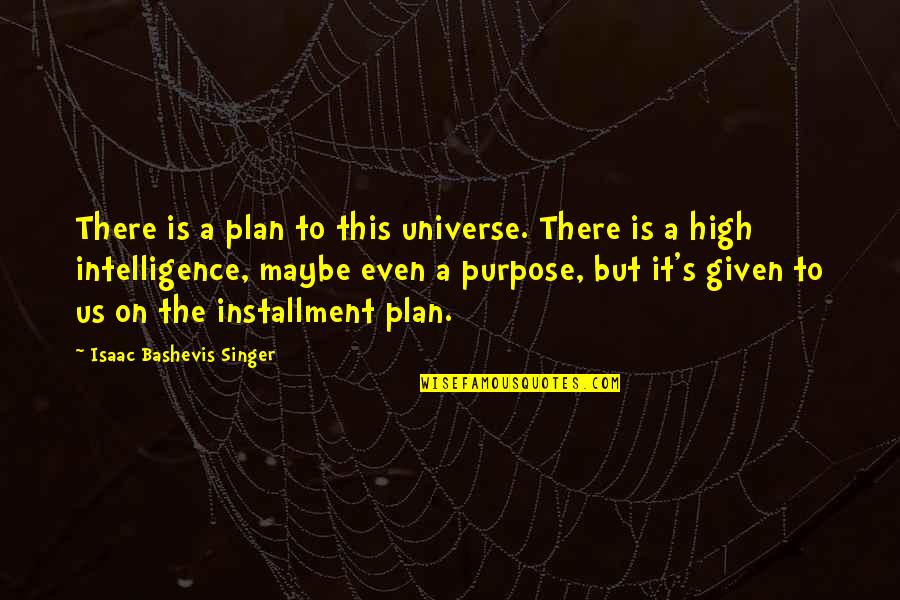 Maybe This Is It Quotes By Isaac Bashevis Singer: There is a plan to this universe. There