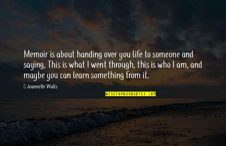 Maybe This Is It Quotes By Jeannette Walls: Memoir is about handing over you life to