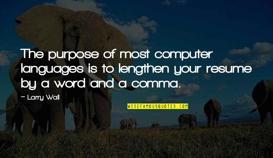 Maybe This Is Not The Right Time For Us Quotes By Larry Wall: The purpose of most computer languages is to