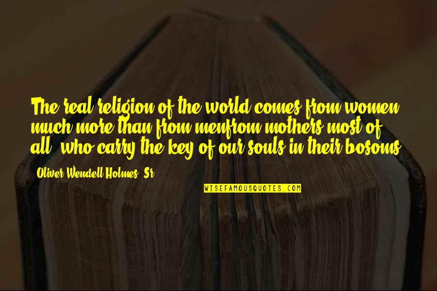 Maybe This Time Chantal Fernando Quotes By Oliver Wendell Holmes, Sr.: The real religion of the world comes from