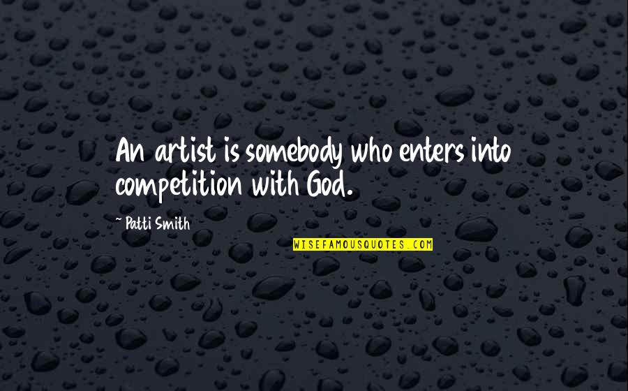 Maybe This Time Love Quotes By Patti Smith: An artist is somebody who enters into competition