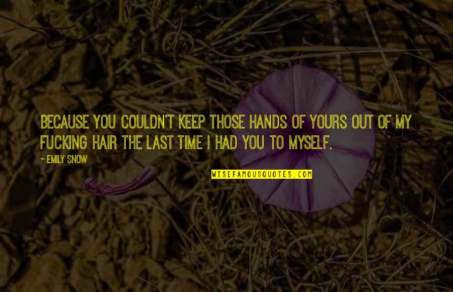Maybe This Time Memorable Quotes By Emily Snow: Because you couldn't keep those hands of yours