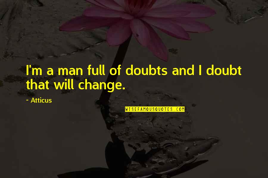 Maybe Tomorrow Quotes By Atticus: I'm a man full of doubts and I