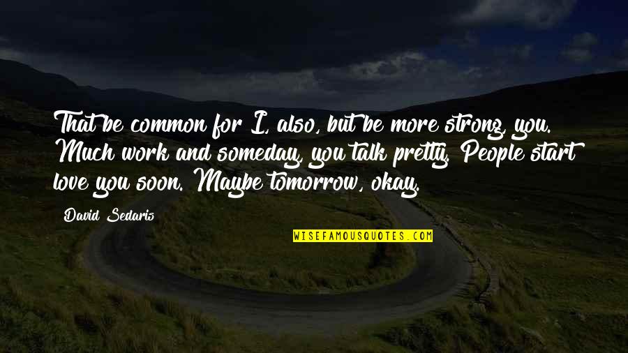 Maybe Tomorrow Quotes By David Sedaris: That be common for I, also, but be