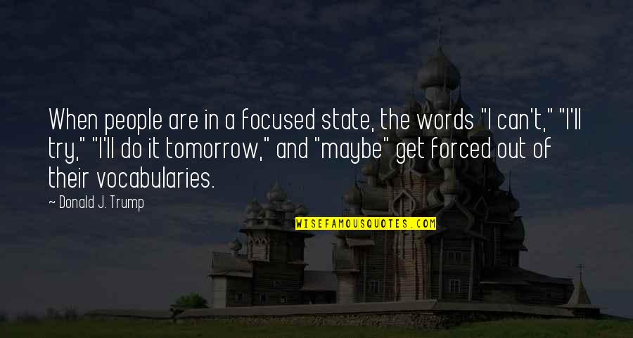 Maybe Tomorrow Quotes By Donald J. Trump: When people are in a focused state, the