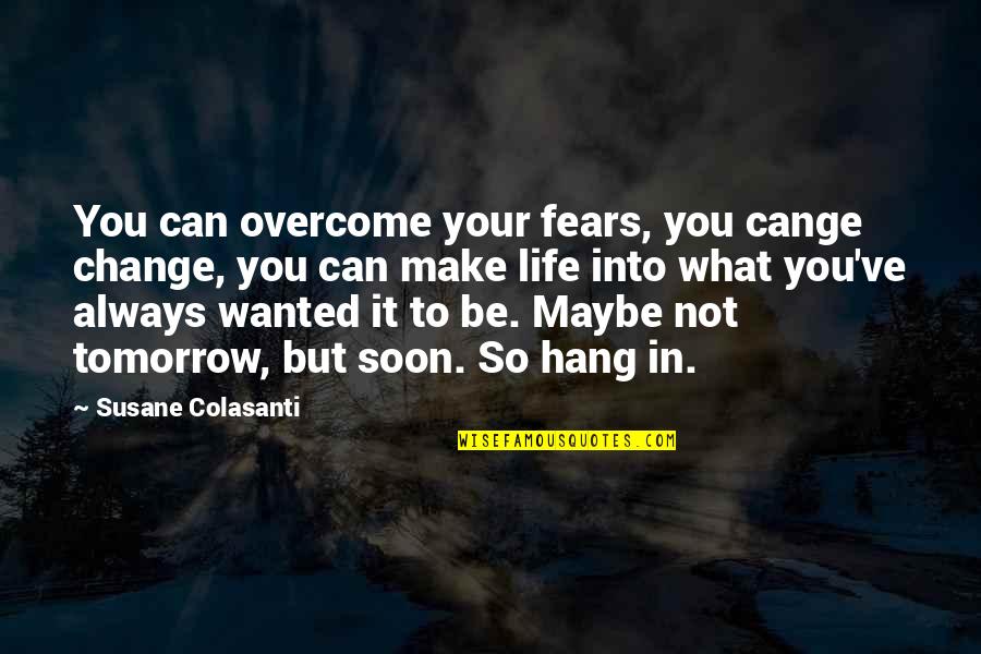 Maybe Tomorrow Quotes By Susane Colasanti: You can overcome your fears, you cange change,