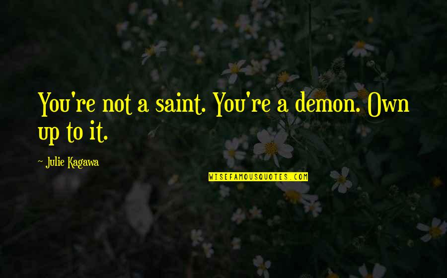 Maybe Tomorrow Will Be Better Quotes By Julie Kagawa: You're not a saint. You're a demon. Own