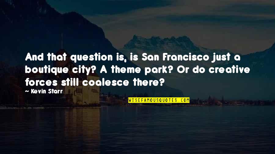 Maybe We Should Just Be Friends Quotes By Kevin Starr: And that question is, is San Francisco just Maybe We Should Just Be Friends Quotes By Kevin Starr: And that question is, is San Francisco just