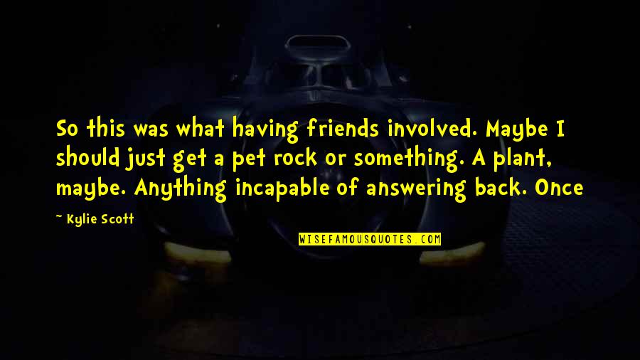 Maybe We Should Just Be Friends Quotes By Kylie Scott: So this was what having friends involved. Maybe Maybe We Should Just Be Friends Quotes By Kylie Scott: So this was what having friends involved. Maybe