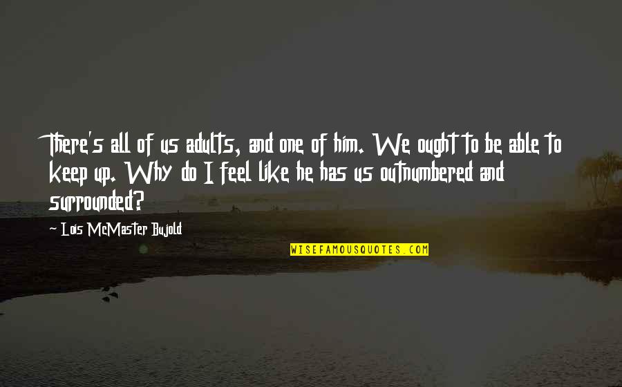 Maybe We'll Meet Again Quotes By Lois McMaster Bujold: There's all of us adults, and one of Maybe We'll Meet Again Quotes By Lois McMaster Bujold: There's all of us adults, and one of