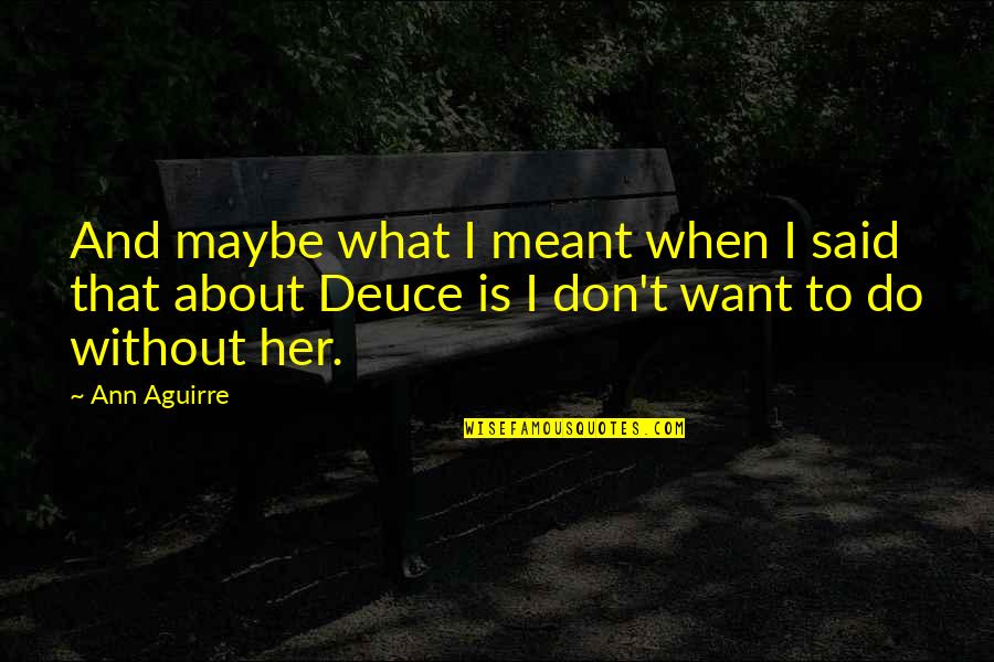 Maybe We're Not Meant To Be Quotes By Ann Aguirre: And maybe what I meant when I said