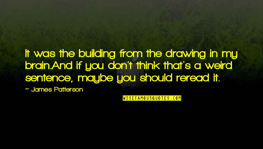 Maybe You Should Quotes By James Patterson: It was the building from the drawing in