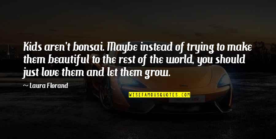 Maybe You Should Quotes By Laura Florand: Kids aren't bonsai. Maybe instead of trying to