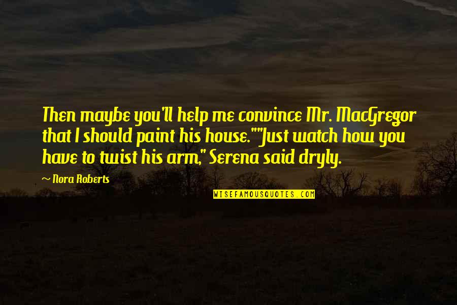Maybe You Should Quotes By Nora Roberts: Then maybe you'll help me convince Mr. MacGregor
