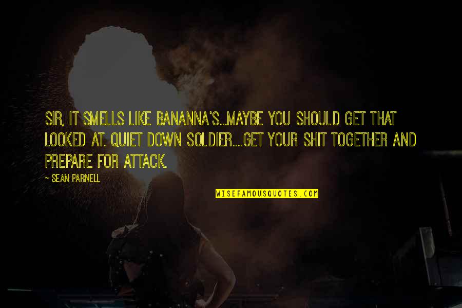 Maybe You Should Quotes By Sean Parnell: Sir, it smells like bananna's...maybe you should get