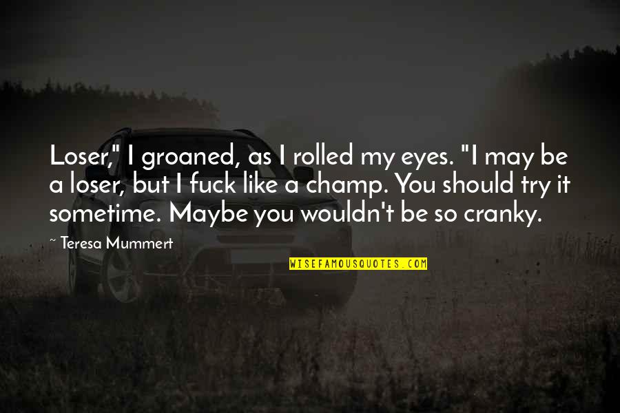 Maybe You Should Quotes By Teresa Mummert: Loser," I groaned, as I rolled my eyes.