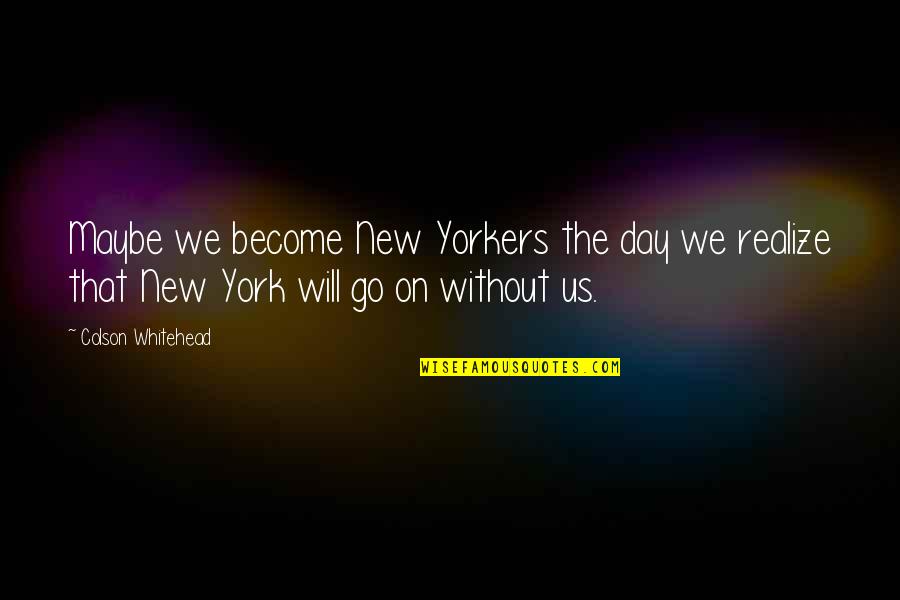 Maybe You'll Realize Quotes By Colson Whitehead: Maybe we become New Yorkers the day we