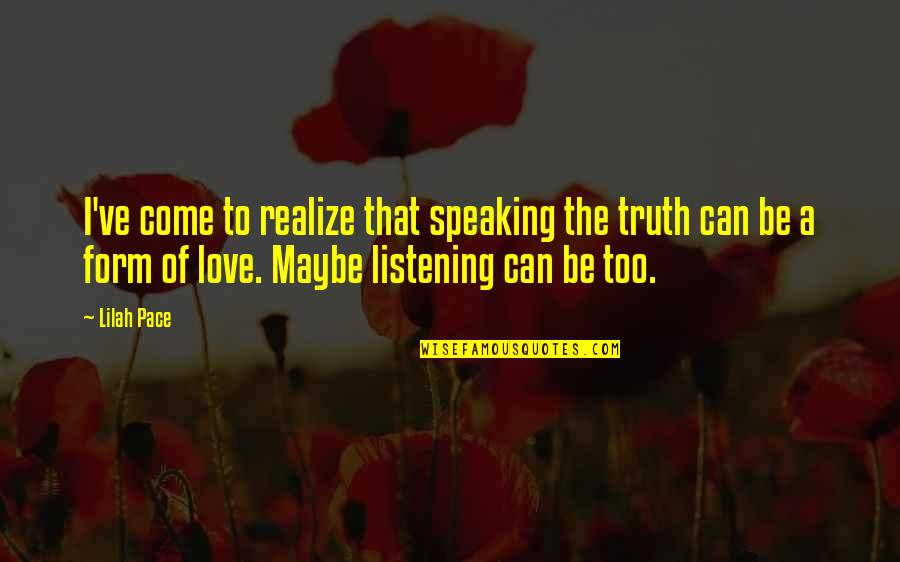 Maybe You'll Realize Quotes By Lilah Pace: I've come to realize that speaking the truth