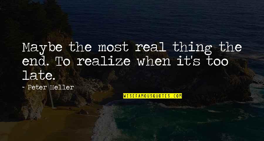 Maybe You'll Realize Quotes By Peter Heller: Maybe the most real thing the end. To