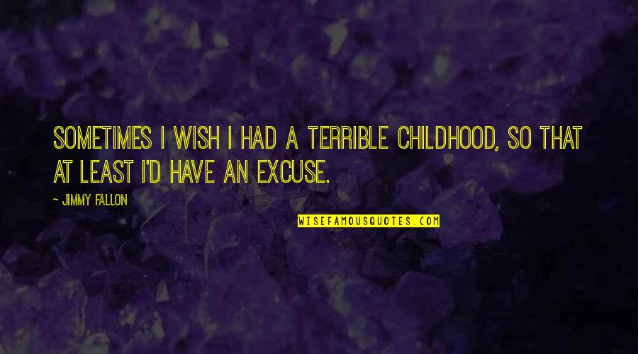 Maybe Youre Not Healing Quotes By Jimmy Fallon: Sometimes I wish I had a terrible childhood,