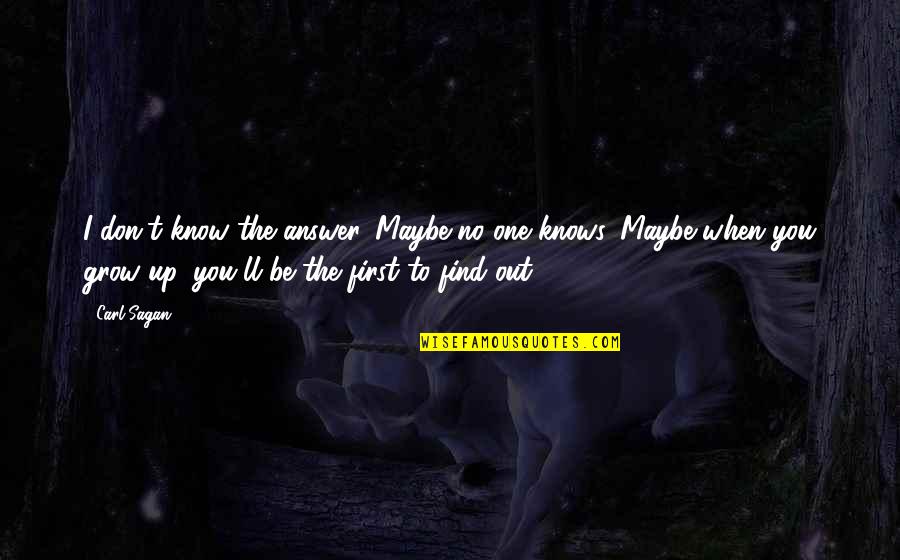 Maybe You're The One Quotes By Carl Sagan: I don't know the answer. Maybe no one Maybe You're The One Quotes By Carl Sagan: I don't know the answer. Maybe no one