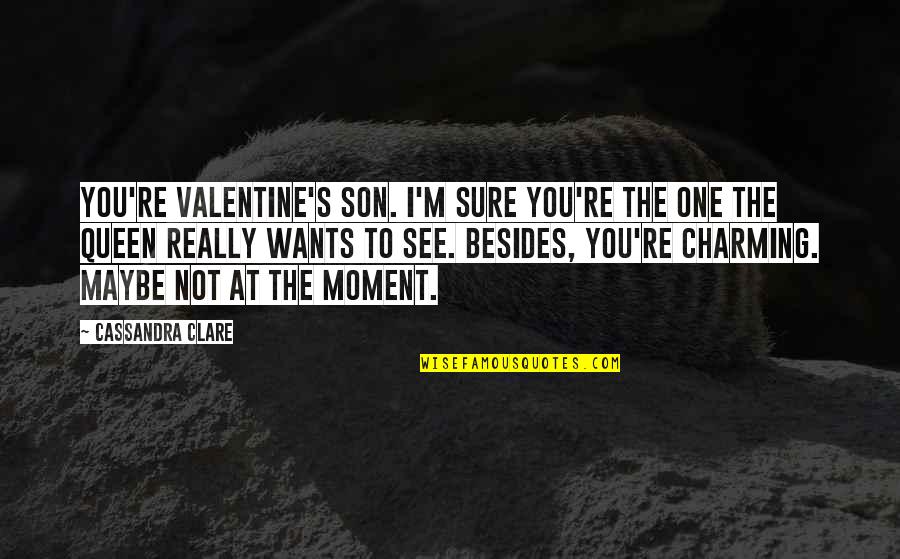 Maybe You're The One Quotes By Cassandra Clare: You're Valentine's son. I'm sure you're the one Maybe You're The One Quotes By Cassandra Clare: You're Valentine's son. I'm sure you're the one